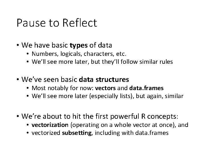 Pause to Reflect • We have basic types of data • Numbers, logicals, characters,