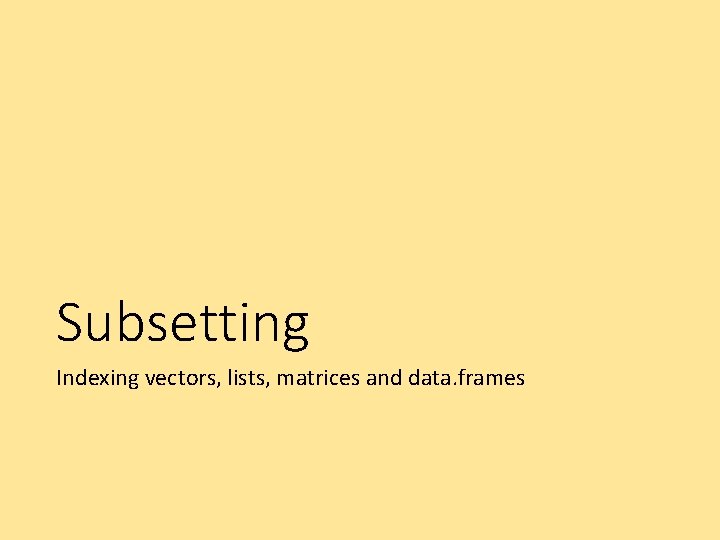 Subsetting Indexing vectors, lists, matrices and data. frames 