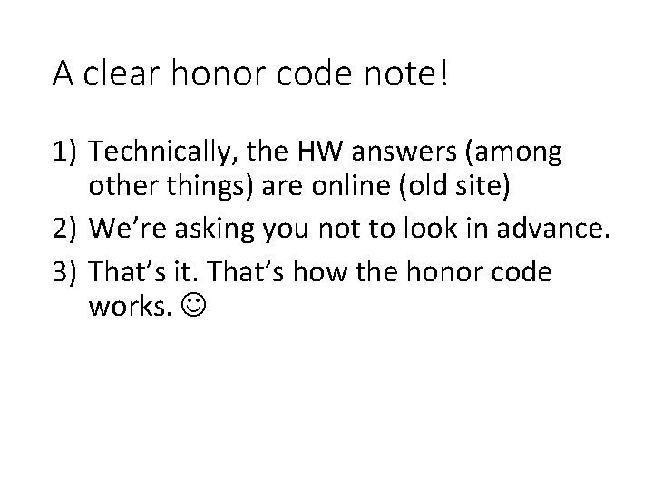 A clear honor code note! 1) Technically, the HW answers (among other things) are