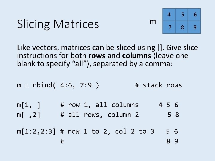 Slicing Matrices m 4 5 6 7 8 9 Like vectors, matrices can be