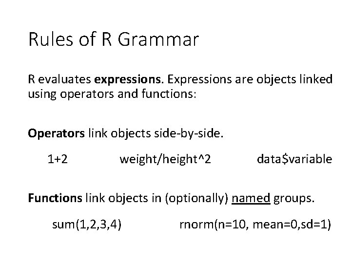 Rules of R Grammar R evaluates expressions. Expressions are objects linked using operators and