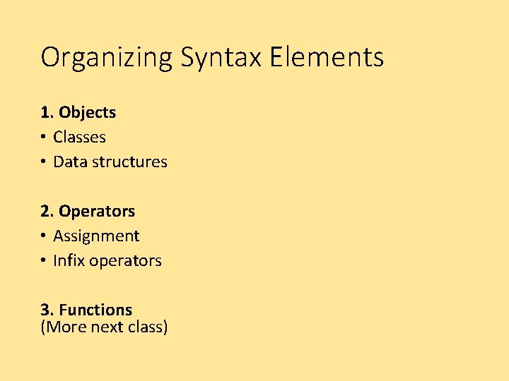 Organizing Syntax Elements 1. Objects • Classes • Data structures 2. Operators • Assignment
