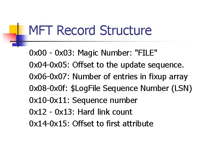 MFT Record Structure 0 x 00 - 0 x 03: Magic Number: "FILE" 0