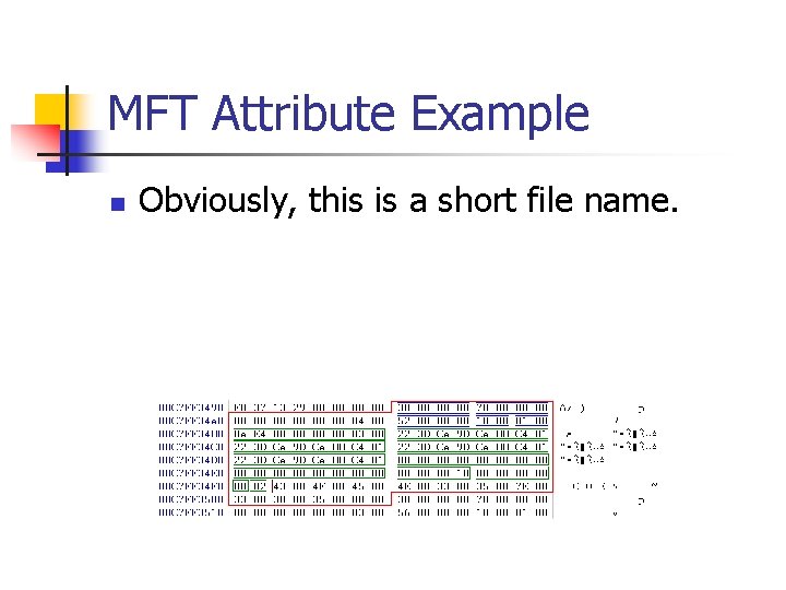 MFT Attribute Example n Obviously, this is a short file name. 