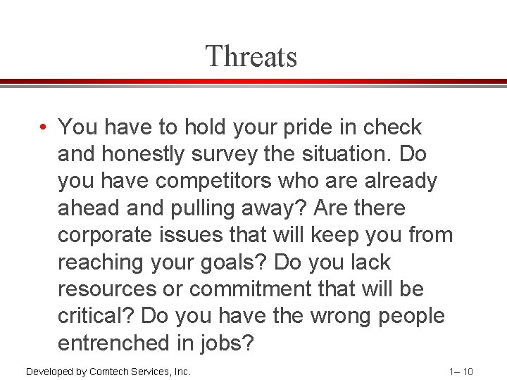 Threats • You have to hold your pride in check and honestly survey the