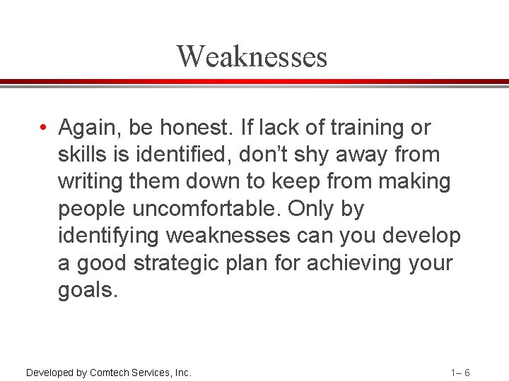 Weaknesses • Again, be honest. If lack of training or skills is identified, don’t