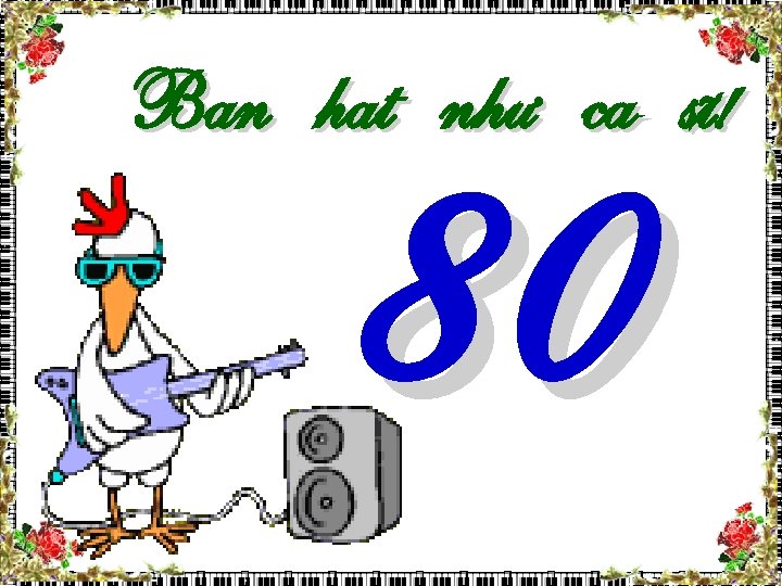 Ban hat nhö ca só! 80 