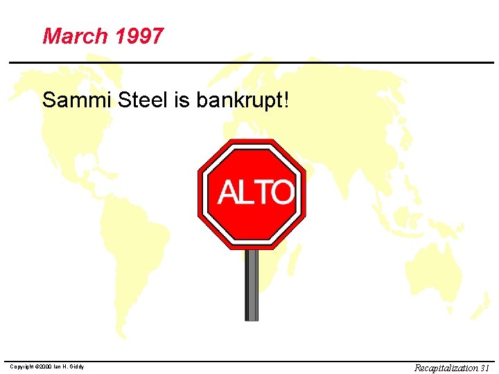 March 1997 Sammi Steel is bankrupt! Copyright © 2000 Ian H. Giddy Recapitalization 31