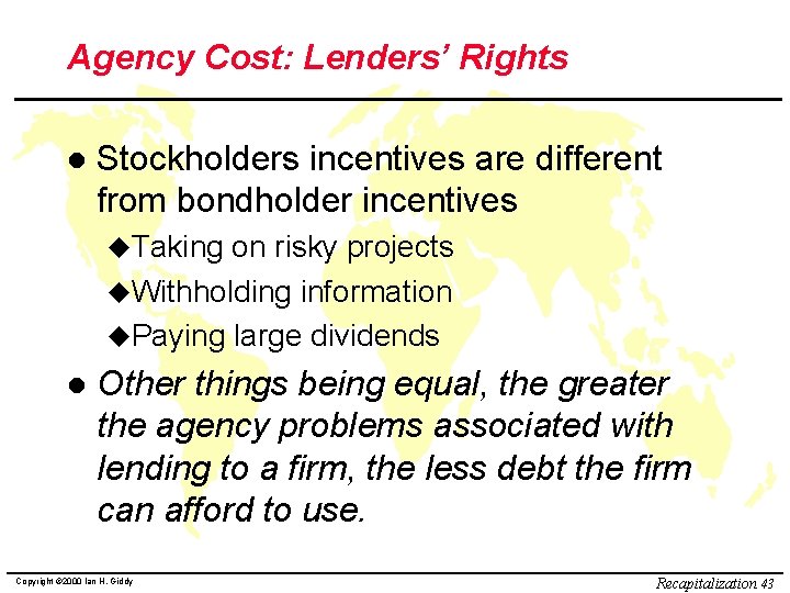 Agency Cost: Lenders’ Rights l Stockholders incentives are different from bondholder incentives u. Taking
