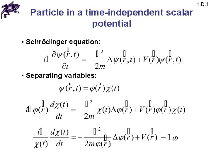 Particle in a time-independent scalar potential • Schrödinger equation: • Separating variables: 1. D.