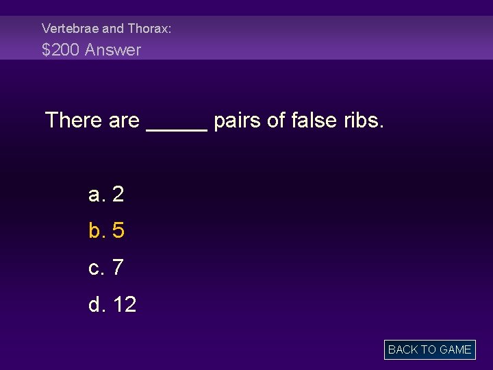 Vertebrae and Thorax: $200 Answer There are _____ pairs of false ribs. a. 2