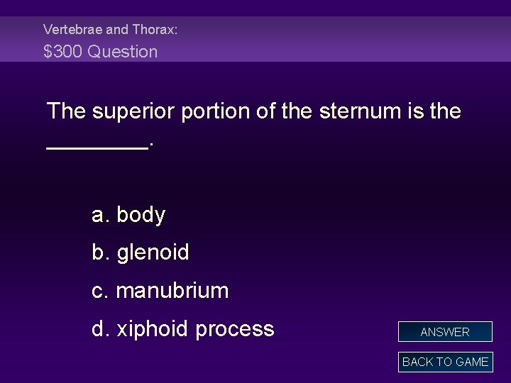 Vertebrae and Thorax: $300 Question The superior portion of the sternum is the ____.