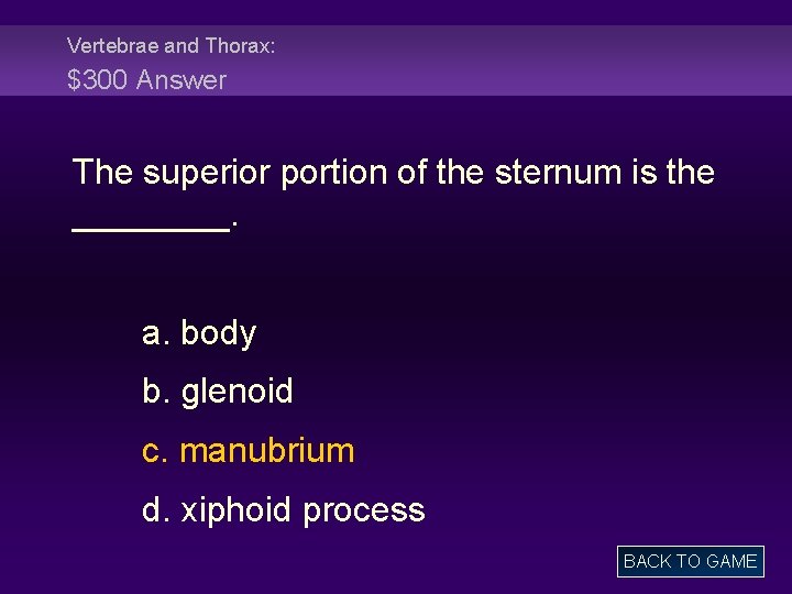 Vertebrae and Thorax: $300 Answer The superior portion of the sternum is the ____.