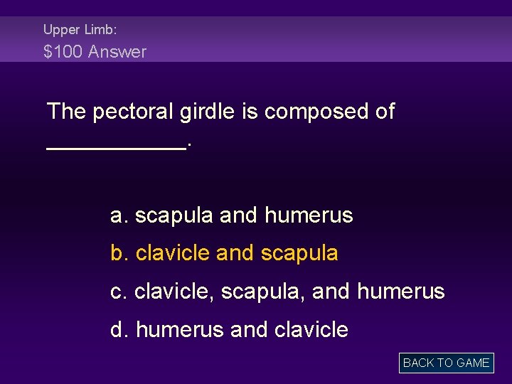 Upper Limb: $100 Answer The pectoral girdle is composed of ______. a. scapula and