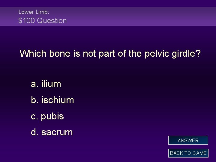 Lower Limb: $100 Question Which bone is not part of the pelvic girdle? a.