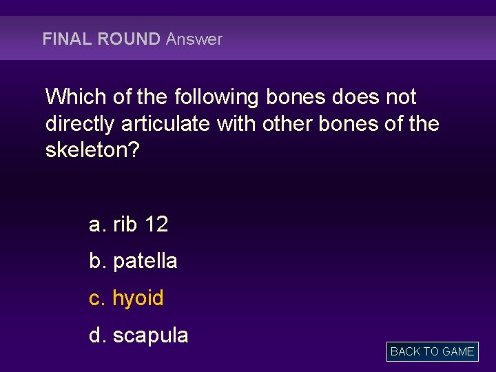 FINAL ROUND Answer Which of the following bones does not directly articulate with other