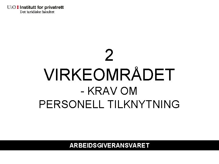 2 VIRKEOMRÅDET - KRAV OM PERSONELL TILKNYTNING ARBEIDSGIVERANSVARET 