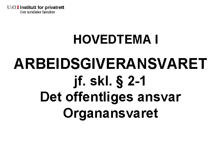 HOVEDTEMA I ARBEIDSGIVERANSVARET jf. skl. § 2 -1 Det offentliges ansvar Organansvaret 