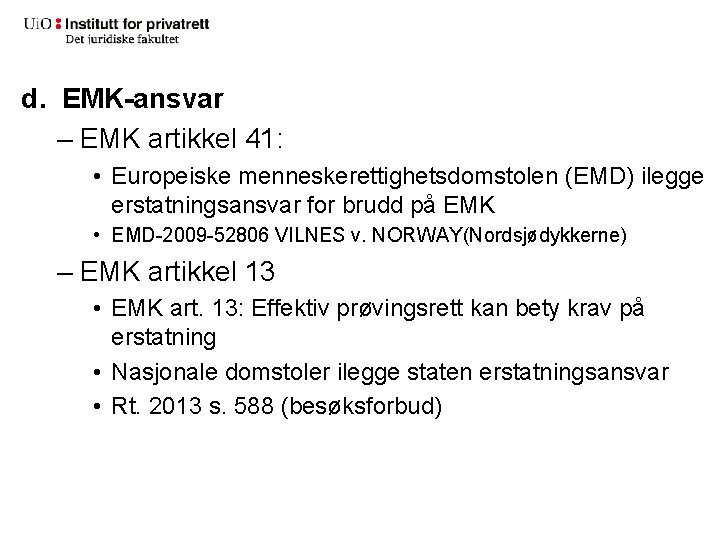 d. EMK-ansvar – EMK artikkel 41: • Europeiske menneskerettighetsdomstolen (EMD) ilegge erstatningsansvar for brudd