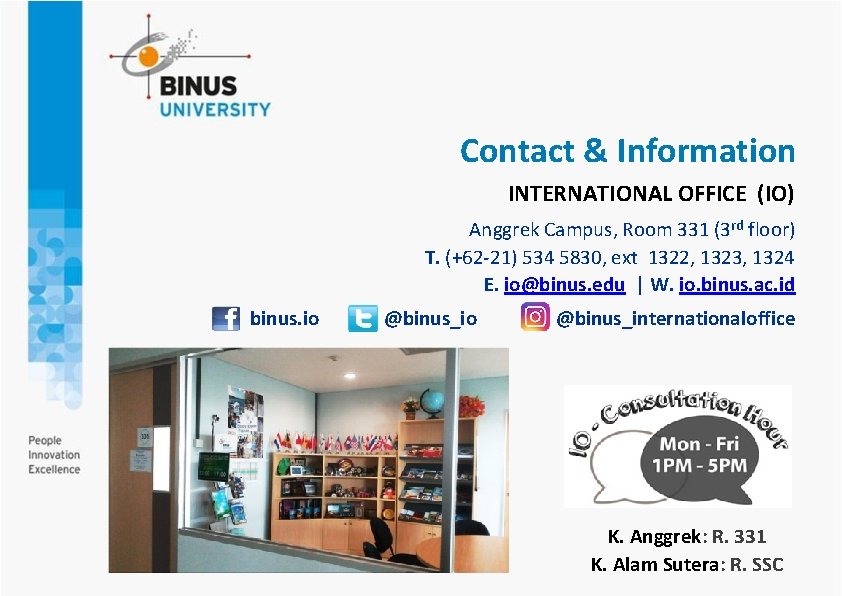 Contact & Information INTERNATIONAL OFFICE (IO) Anggrek Campus, Room 331 (3 rd floor) T.