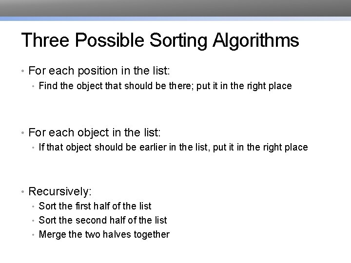 Three Possible Sorting Algorithms • For each position in the list: • Find the