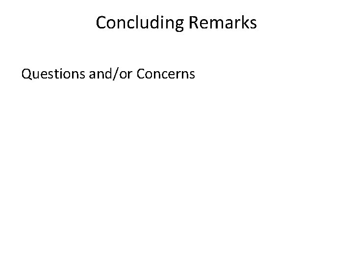 Concluding Remarks Questions and/or Concerns 