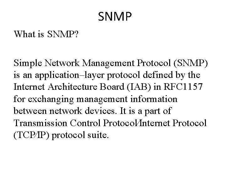 SNMP What is SNMP? Simple Network Management Protocol (SNMP) is an application–layer protocol defined