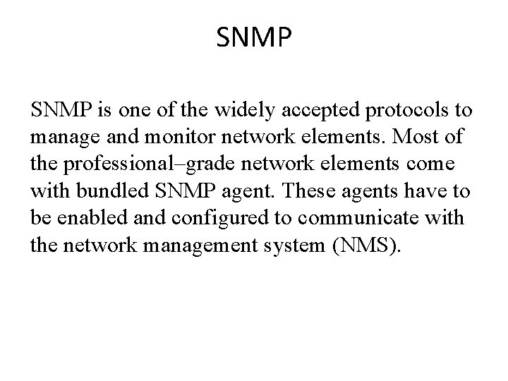 SNMP is one of the widely accepted protocols to manage and monitor network elements.