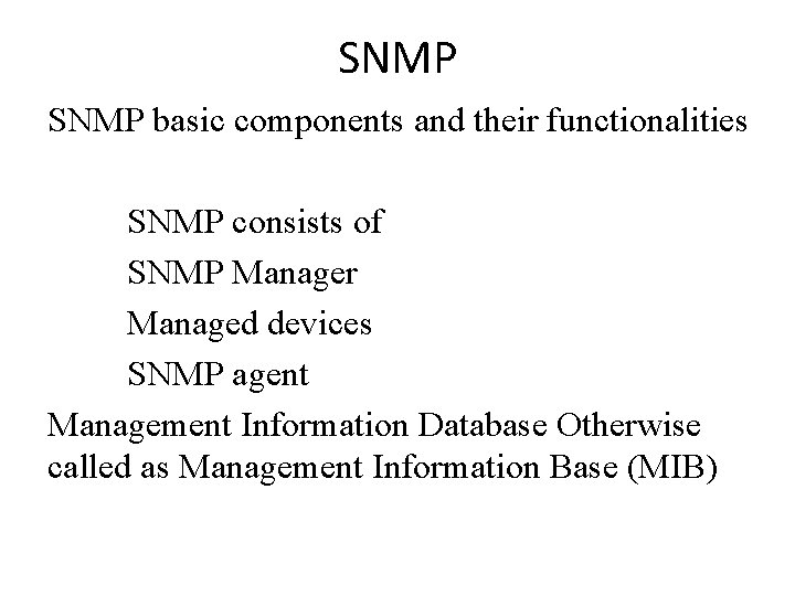 SNMP basic components and their functionalities SNMP consists of SNMP Manager Managed devices SNMP