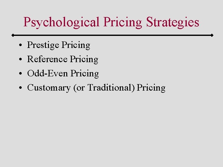 Psychological Pricing Strategies • • Prestige Pricing Reference Pricing Odd-Even Pricing Customary (or Traditional)