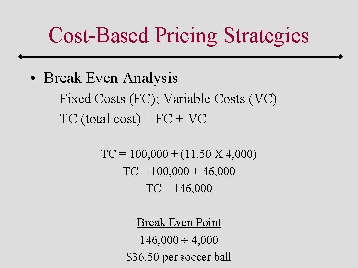 Cost-Based Pricing Strategies • Break Even Analysis – Fixed Costs (FC); Variable Costs (VC)