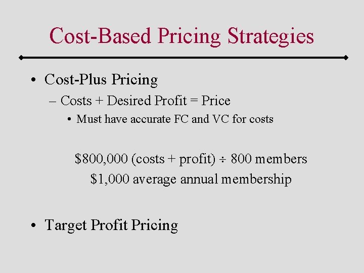 Cost-Based Pricing Strategies • Cost-Plus Pricing – Costs + Desired Profit = Price •