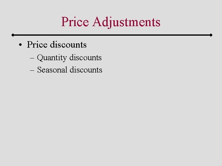 Price Adjustments • Price discounts – Quantity discounts – Seasonal discounts 