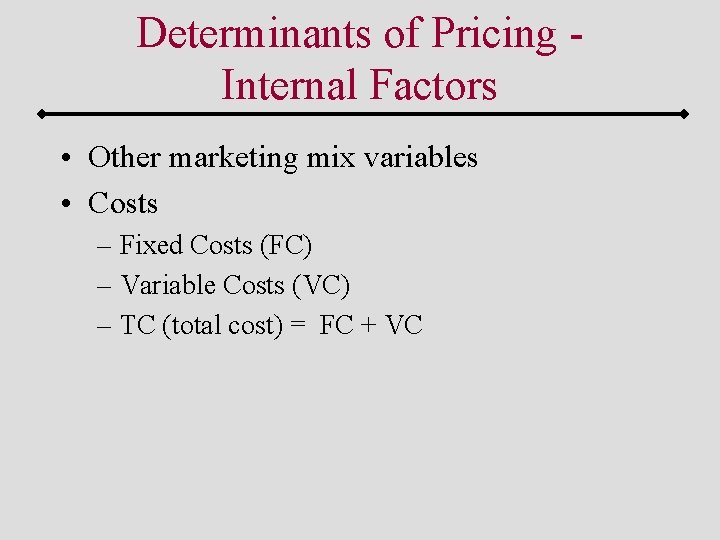 Determinants of Pricing Internal Factors • Other marketing mix variables • Costs – Fixed