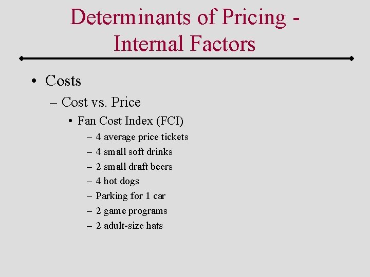 Determinants of Pricing Internal Factors • Costs – Cost vs. Price • Fan Cost