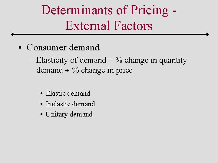 Determinants of Pricing External Factors • Consumer demand – Elasticity of demand = %