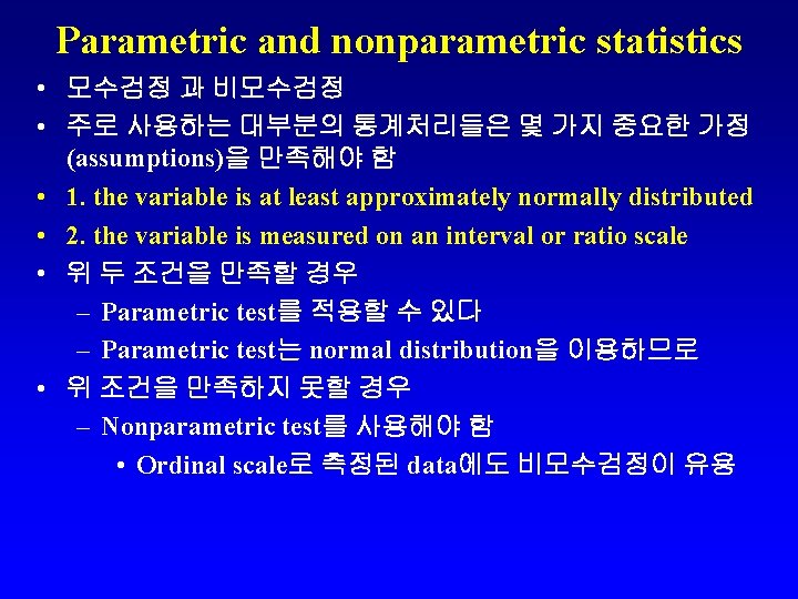 Parametric and nonparametric statistics • 모수검정 과 비모수검정 • 주로 사용하는 대부분의 통계처리들은 몇