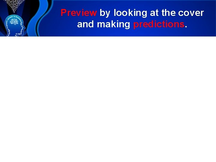 Preview by looking at the cover and making predictions. 