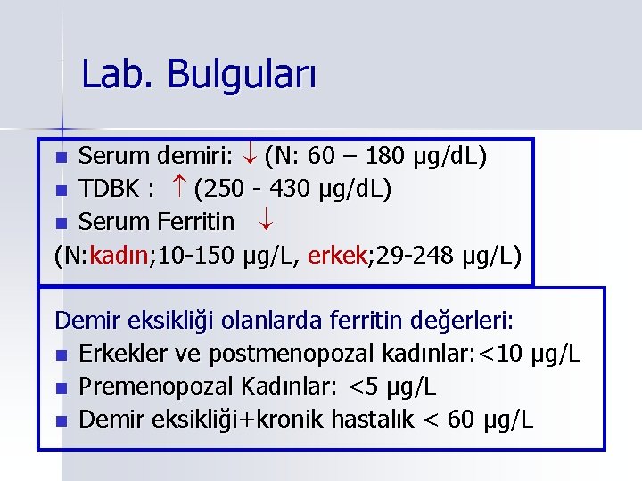 Lab. Bulguları Serum demiri: (N: 60 – 180 μg/d. L) n TDBK : (250