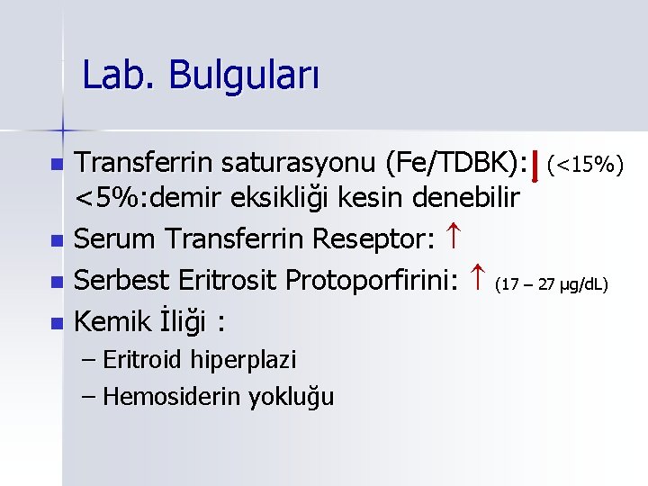 Lab. Bulguları Transferrin saturasyonu (Fe/TDBK): (<15%) <5%: demir eksikliği kesin denebilir n Serum Transferrin