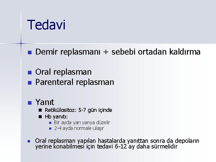 Tedavi n Demir replasmanı + sebebi ortadan kaldırma n n Oral replasman Parenteral replasman