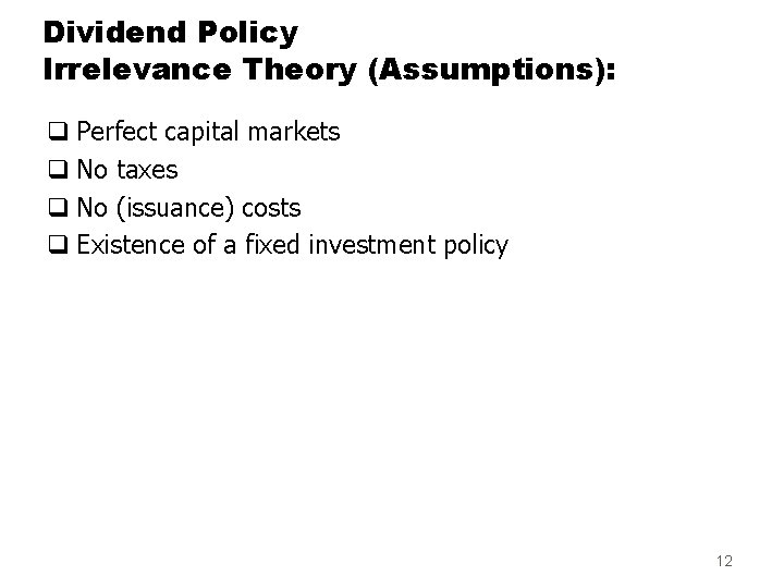 Dividend Policy Irrelevance Theory (Assumptions): q Perfect capital markets q No taxes q No