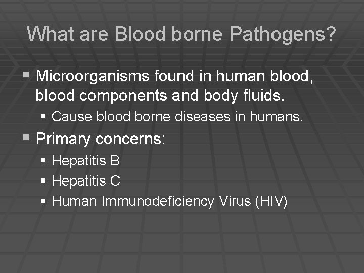 What are Blood borne Pathogens? § Microorganisms found in human blood, blood components and