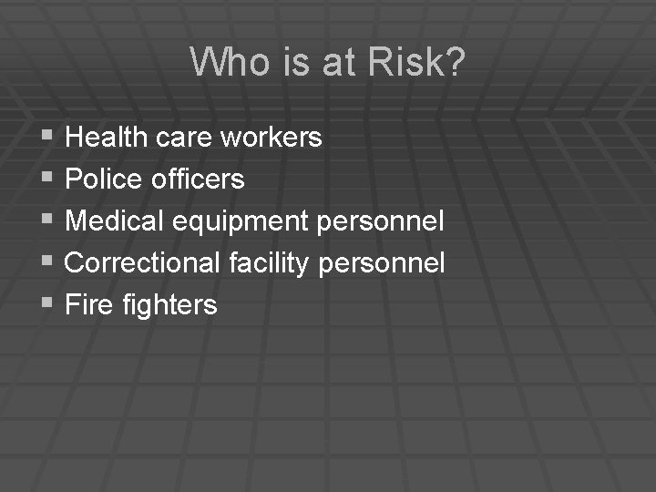 Who is at Risk? § Health care workers § Police officers § Medical equipment