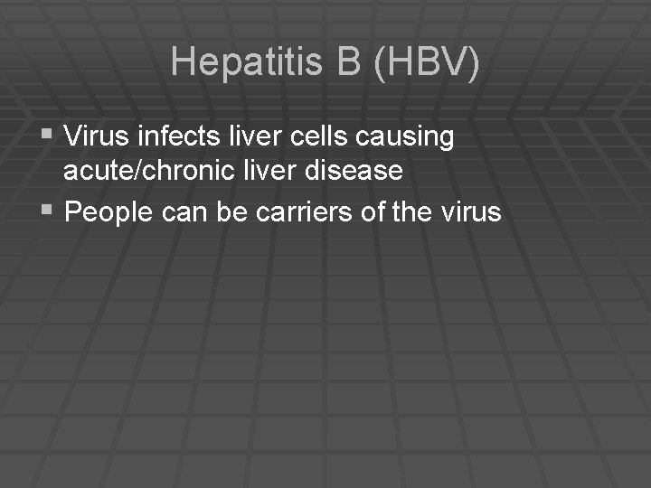 Hepatitis B (HBV) § Virus infects liver cells causing acute/chronic liver disease § People