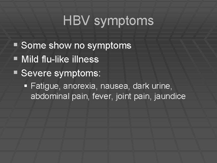 HBV symptoms § Some show no symptoms § Mild flu-like illness § Severe symptoms: