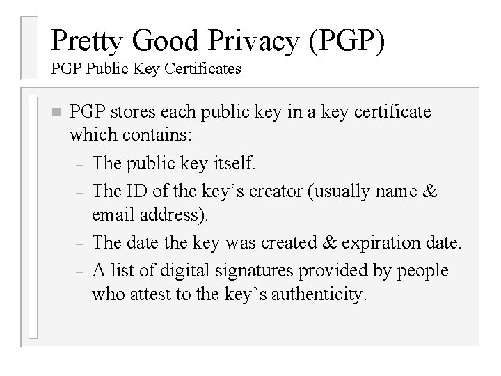 Pretty Good Privacy (PGP) PGP Public Key Certificates n PGP stores each public key