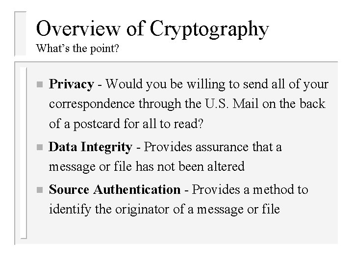 Overview of Cryptography What’s the point? n Privacy - Would you be willing to