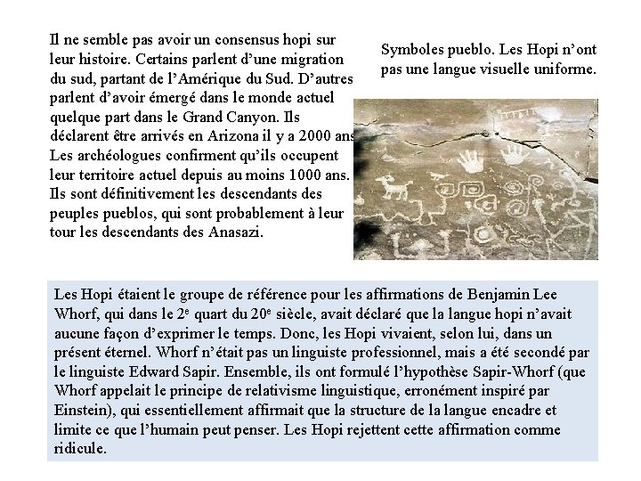 Il ne semble pas avoir un consensus hopi sur leur histoire. Certains parlent d’une