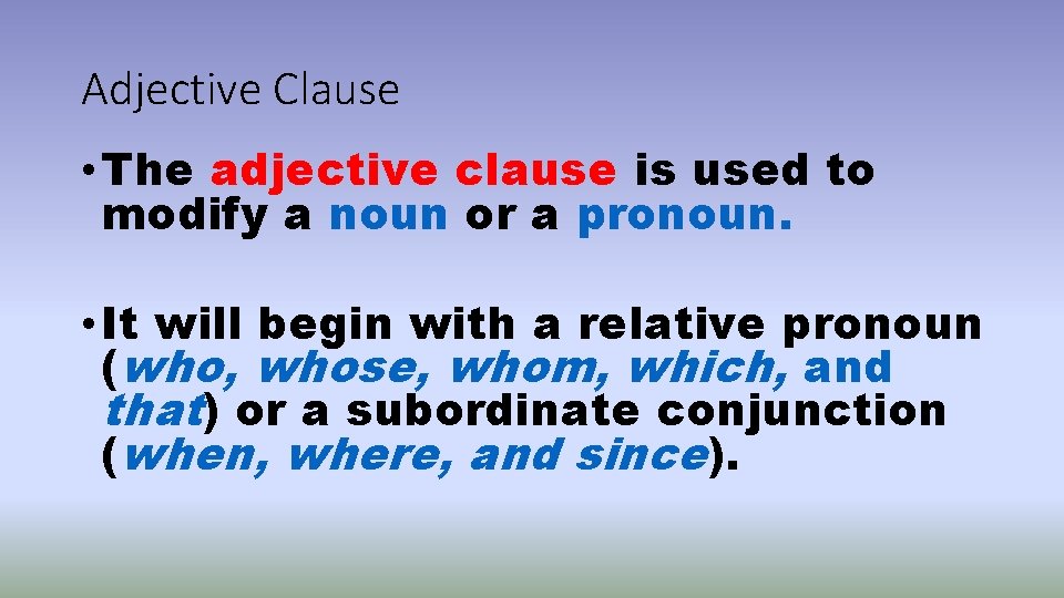 Adjective Clause • The adjective clause is used to modify a noun or a